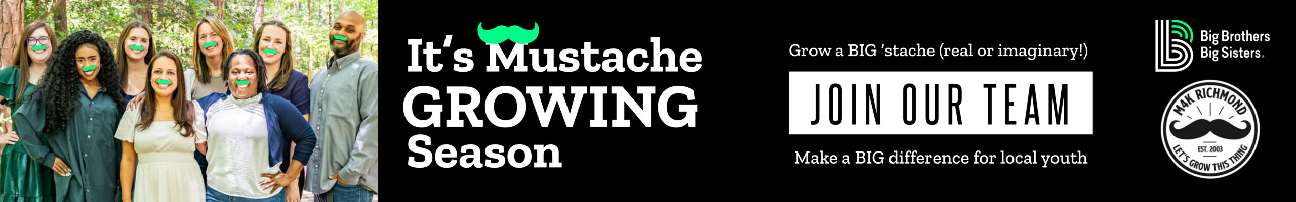 BBBS is participating in M4K Richmond (Mustaches for Kids), a fundraiser that turns mustaches into meaningful support for local children’s charities, and we want you to join our Big Brothers Big Sisters team as a "grower" or supporter!